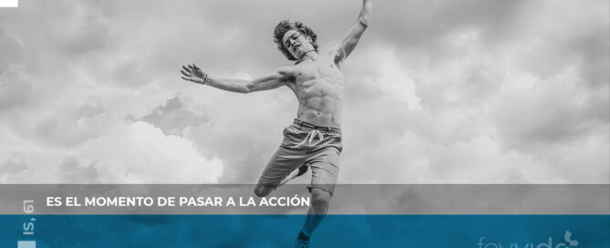 Es el momento de pasar a la acción