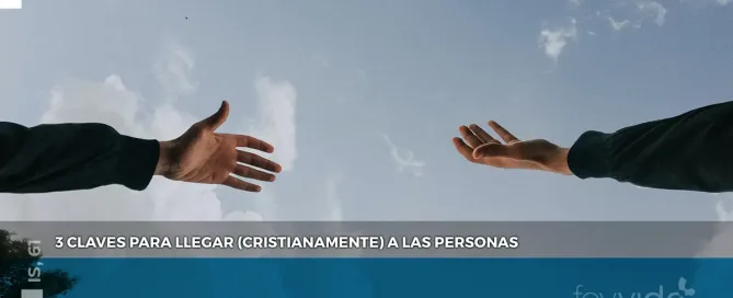 3 claves para llegar cristianamente a las personas